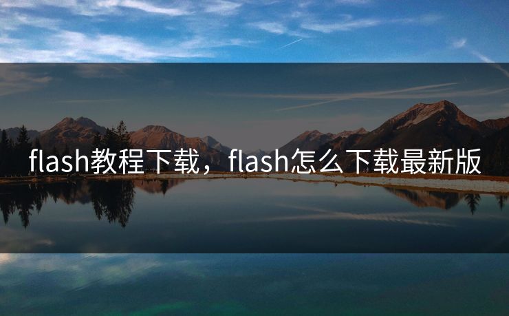 flash教程下载，flash怎么下载最新版