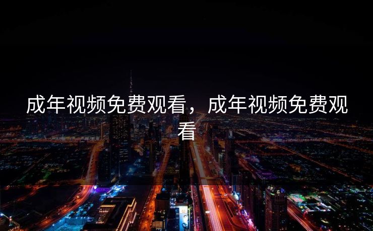 成年视频免费观看，成年视频免费观看