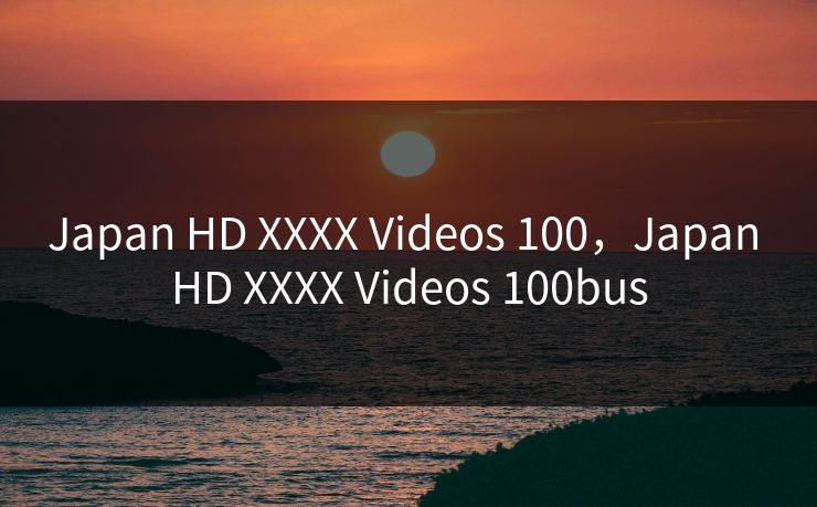 Japan HD XXXX Videos 100，Japan HD XXXX Videos 100bus