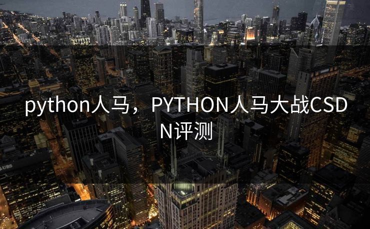 python人马，PYTHON人马大战CSDN评测